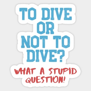 Dive Or Not Dive? Stupid Question Scuba Diving Sticker